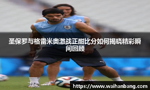 圣保罗与格雷米奥激战正酣比分如何揭晓精彩瞬间回顾